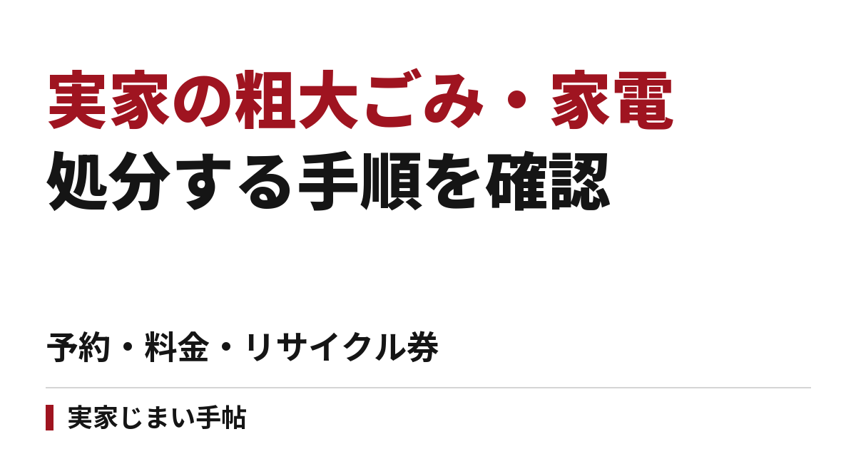 実家の粗大ごみ・家電を処分する手順｜予約・料金・リサイクル券と完了確認