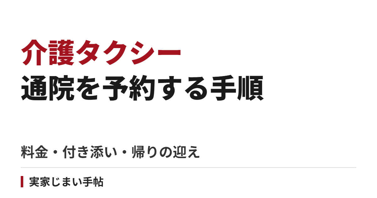 介護タクシーで親の通院を予約する手順｜料金・付き添い・帰りの迎えを確認