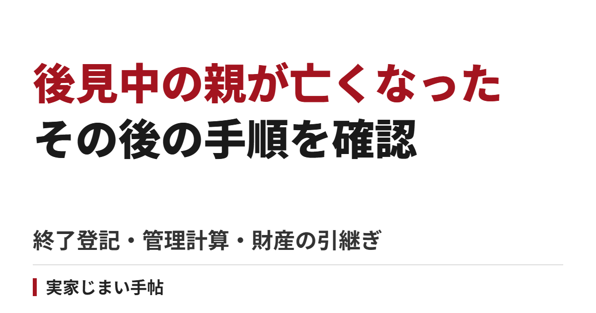 成年後見を受けていた親が亡くなった後の手順｜終了登記・管理計算・財産の引継ぎ